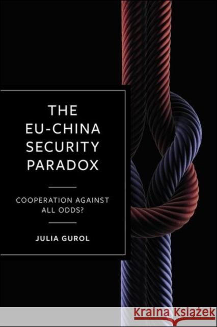 The EU-China Security Paradox: Cooperation Against All Odds? Julia (University of Freiburg) Gurol 9781529219630