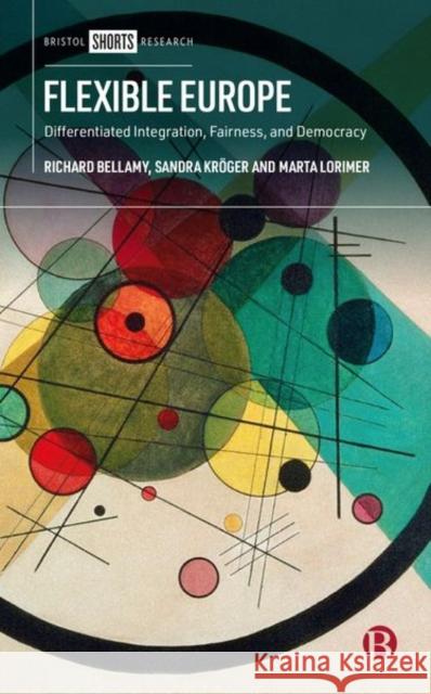 Flexible Europe: Differentiated Integration, Democracy, and Domination Richard Bellamy Sandra Kr 9781529219920 Bristol University Press