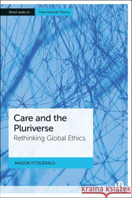 Care and the Pluriverse: Rethinking Global Ethics Fitzgerald, Maggie 9781529220117