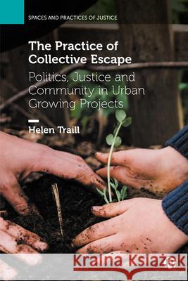 The Practice of Collective Escape: Politics, Justice and Community in Urban Growing Projects  9781529220698 Bristol University Press