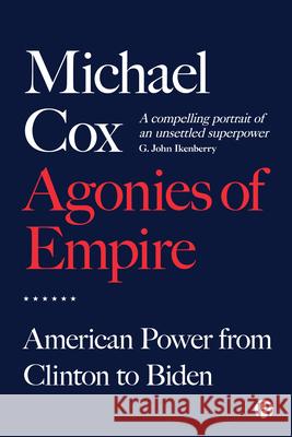 The Agonies of Empire: Foreign Policy from Clinton to Biden Michael Cox 9781529221534 Bristol University Press