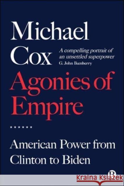 Agonies of Empire: American Power from Clinton to Biden Michael (London School of Economics) Cox 9781529221541 Bristol University Press