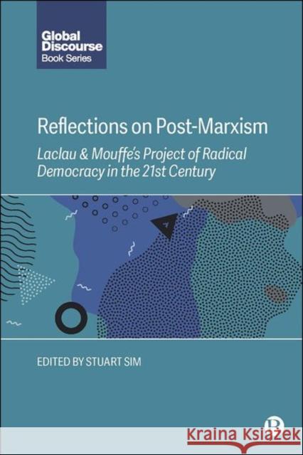 Reflections on Post-Marxism: Laclau and Mouffe's Project of Radical Democracy in the 21st Century Sim, Stuart 9781529221831 Bristol University Press