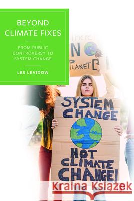 Beyond Climate Fixes: From Public Controversy to System Change Les Levidow 9781529222388 Bristol University Press