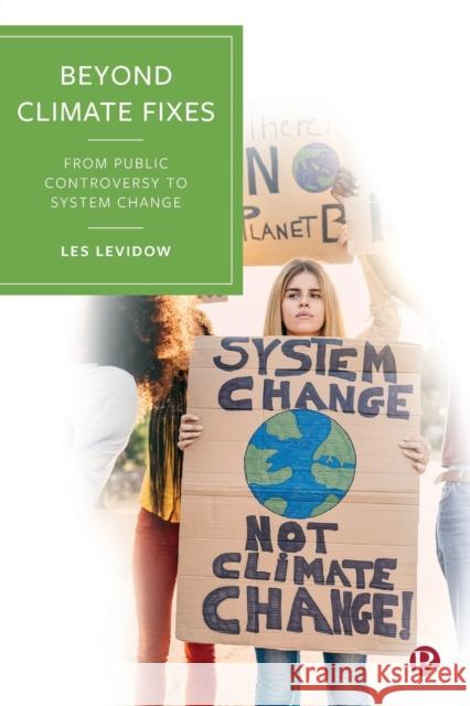 Beyond Climate Fixes: From Public Controversy to System Change Les Levidow 9781529222395 Bristol University Press