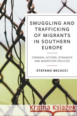 Smuggling and Trafficking of Migrants in Southern Europe Stefano (University of Florence) Becucci 9781529222531 Bristol University Press
