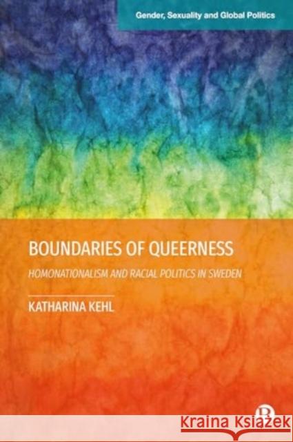 Boundaries of Queerness: Homonationalism and Racial Politics in Sweden Katharina Kehl 9781529223521 Bristol University Press