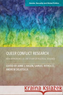 Queer Conflict Research: New Approaches to the Study of Political Violence Chitra Nagarajan Jose Fernando Serran Yasemin Smallens 9781529225051 Bristol University Press