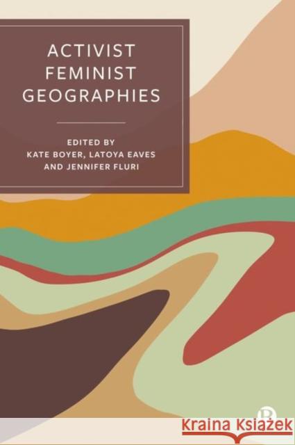 Activist Feminist Geographies Kate Boyer Latoya Eaves Jennifer Fluri 9781529225099 Bristol University Press