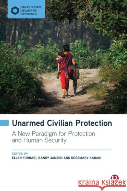Unarmed Civilian Protection: A New Paradigm for Protection and Human Security Furnari, Ellen 9781529225457 Bristol University Press