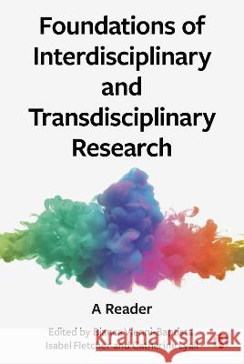 Foundations of Interdisciplinary&transdisciplinary Research: A Reader Bianca Vienni-Baptista Isabel Fletcher Catherine Lyall 9781529225730