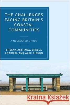 The Challenges Facing Britain's Coastal Communities: A Neglected Divide Alex (University of Plymouth) Gibson 9781529225761 Bristol University Press