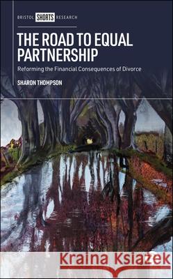 The Road to Equal Partnership: Reforming the Financial Consequences of Divorce Sharon Thompson 9781529225976