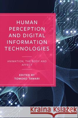 Human Perception and Digital Information Technologies: Animation, the Body and Affect Tomoko Tamari 9781529226188 Bristol University Press