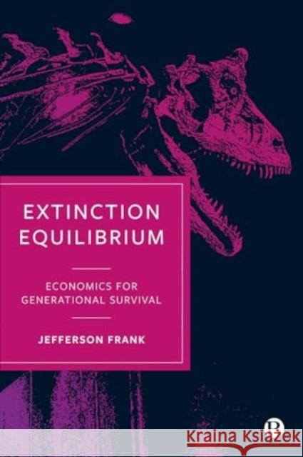 Extinction Equilibrium: Economics for Generational Survival Jefferson (Royal Holloway, University of London) Frank 9781529226379