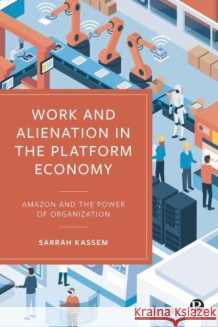 Work and Alienation in the Platform Economy: Amazon and the Power of Organization Sarrah (University of Tubingen) Kassem 9781529226553 Bristol University Press