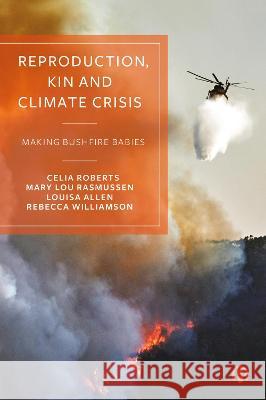 Reproduction, Kin and Climate Crisis: Making Bushfire Babies Celia Roberts Mary Lo Louisa Allen 9781529226843