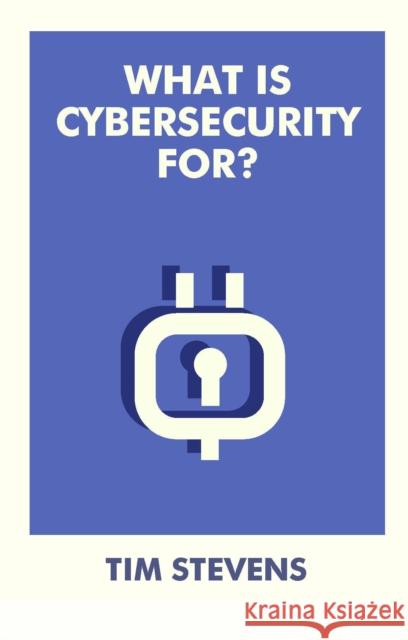 What Is Cybersecurity For? Tim (King's College London) Stevens 9781529226959