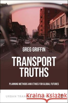 Transport Truths: Planning Methods and Ethics for Global Futures  9781529227451 Bristol University Press