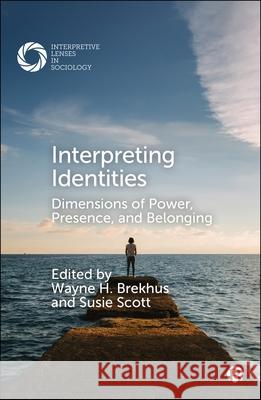 Interpreting Identities: Dimensions of Power, Presence, and Belonging Wayne Brekhus Susie Scott 9781529228144 Bristol University Press