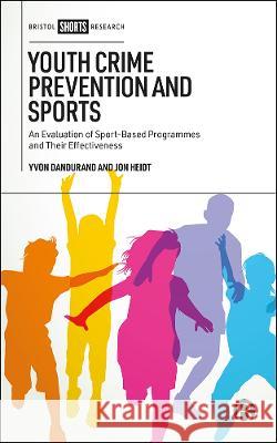 Youth Crime Prevention and Sports: An Evaluation of Sport-Based Programmes and Their Effectiveness Dandurand, Yvon 9781529228496 Bristol University Press