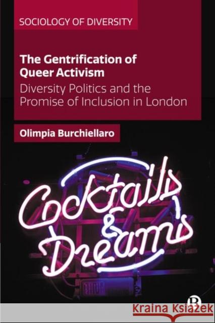 The Gentrification of Queer Activism: Diversity Politics and the Promise of Inclusion in London Olimpia Burchiellaro 9781529228564 Bristol University Press