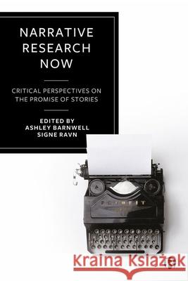 Narrative Research Now: Critical Perspectives on the Promise of Stories Ashley Barnwell Signe Ravn 9781529228601