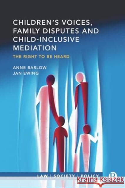 Children’s Voices, Family Disputes and Child-Inclusive Mediation: The Right to Be Heard Jan (University of Exeter) Ewing 9781529228915 Bristol University Press