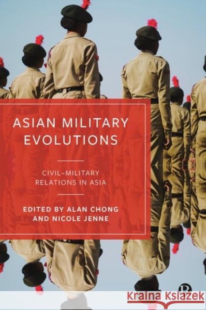 Asian Military Evolutions: Civil Military Relations in Asia Chong, Alan 9781529229318 Bristol University Press