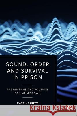 Rhythms and Routines: An Aural Ethnography of Men\'s Prison Kate Herrity 9781529229455 Bristol University Press