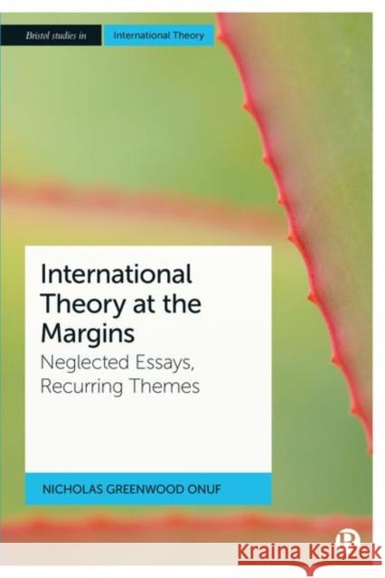 International Theory at the Margins: Neglected Essays, Recurring Themes Greenwood Onuf, Nicholas 9781529229813