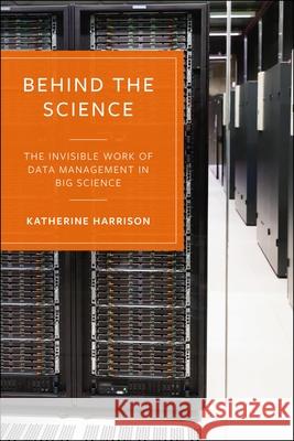 Behind the Science: The Invisible Work of Data Management in Big Science Katherine Harrison 9781529230109 Bristol University Press