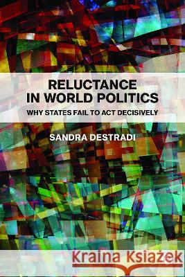 Reluctance in World Politics: Why States Fail to ACT Decisively Sandra Destradi 9781529230239