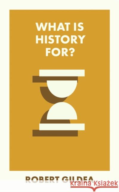 What Is History For? Robert (Worcester College, Oxford) Gildea 9781529230512 Bristol University Press