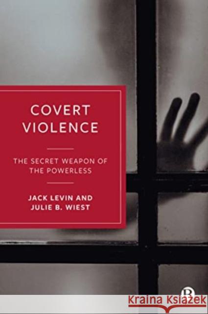 Covert Violence: The Secret Weapon of the Powerless Jack Levin Julie B 9781529230697