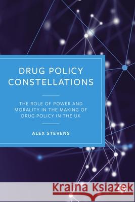 Drug Policy Constellations: The Role of Power and Morality in the Making of Drug Policy in the UK  9781529231427 Bristol University Press