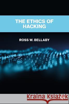 The Ethics of Hacking Ross W 9781529231816 Bristol University Press