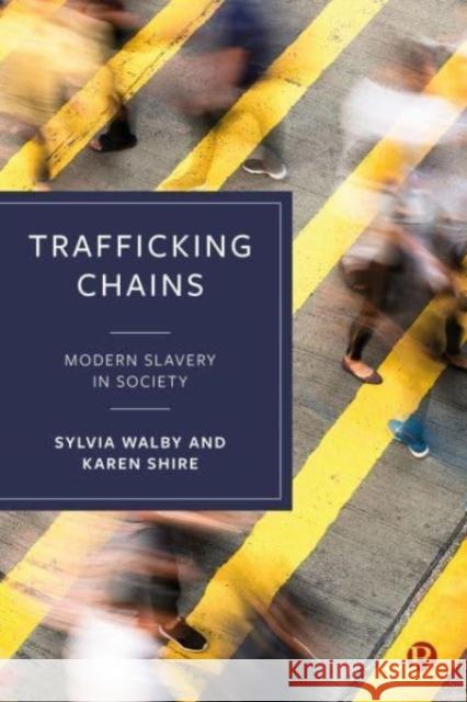 Trafficking Chains: Modern Slavery in Society Sylvia Walby Karen Shire 9781529232356