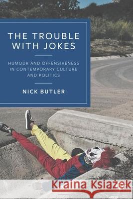 The Trouble with Jokes: Humour and Offensiveness in Contemporary Culture and Politics Nick (Stockholm University Business School, Sweden) Butler 9781529232523 Bristol University Press