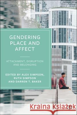 Gendering Place and Affect: Attachment, Disruption and Belonging Alex Simpson Ruth Simpson Darren Baker 9781529232752