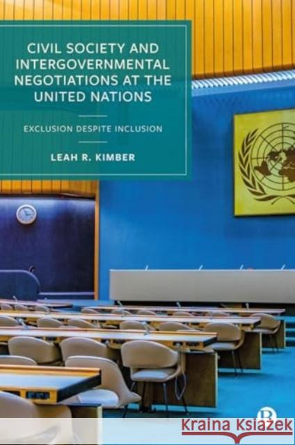 Civil Society and Intergovernmental Negotiations at the United Nations: Exclusion Despite Inclusion Leah R 9781529233247 Bristol University Press