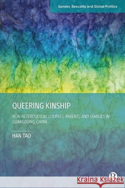Queering Kinship: Non-Heterosexual Couples, Parents and Families in Guangdong, China Han Tao 9781529233278 Bristol University Press