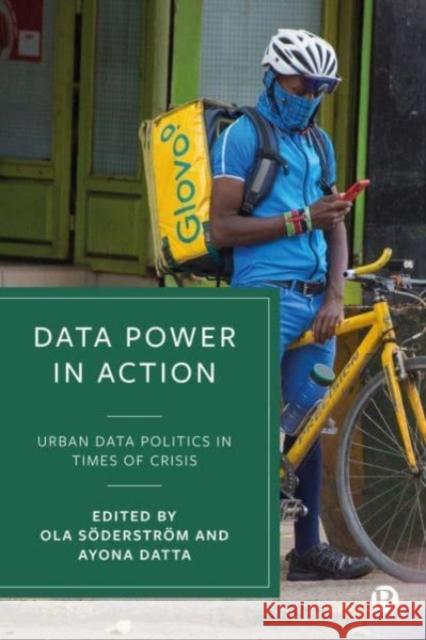 Data Power in Action: Urban Data Politics in Times of Crisis Ola S?derstr?m Ayona Datta 9781529233544 Bristol University Press