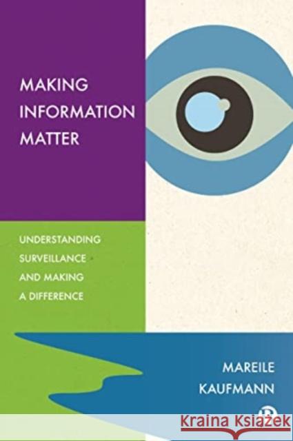 Making Information Matter: Understanding Surveillance and Making a Difference Mareile (University of Oslo) Kaufmann 9781529233582 Bristol University Press