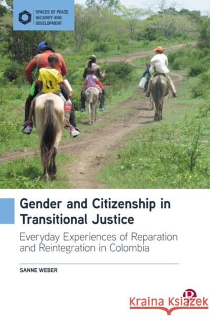 Gender and Citizenship in Transitional Justice: Everyday Experiences of Reparation and Reintegration in Colombia Sanne Weber 9781529234121 Bristol University Press