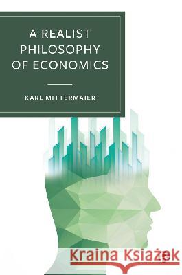 A Realist Philosophy of Economics Karl Mittermaier 9781529234404 