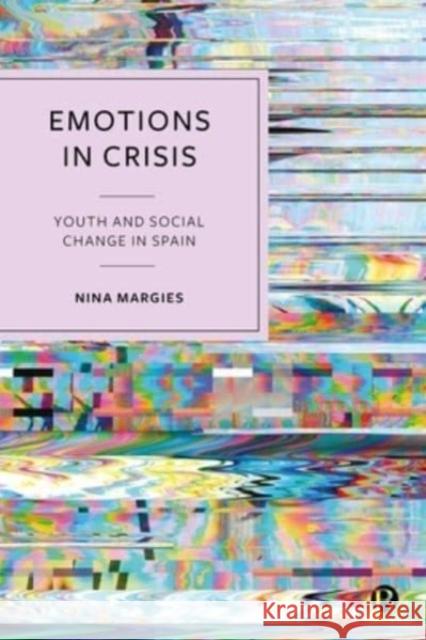 Emotions in Crisis: Youth and Social Change in Spain Nina (The Humboldt University of Berlin, Germany) Margies 9781529235036 Bristol University Press