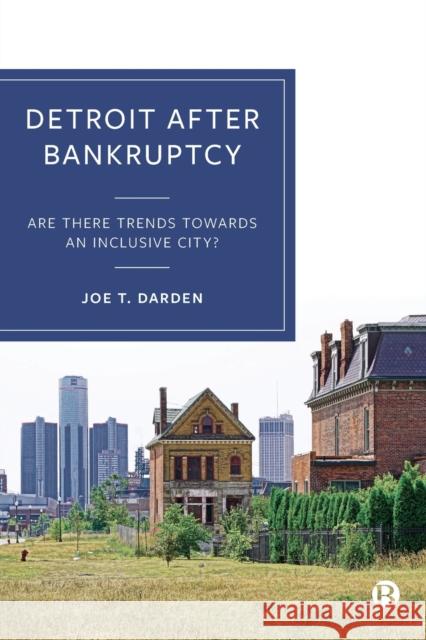 Detroit After Bankruptcy: Are There Trends Towards an Inclusive City? Joe T. (Michigan State University) Darden 9781529235678