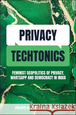 Privacy Techtonics: A Feminist Geopolitics of Privacy, Whatsapp and Democracy in India Philippa Williams Lipika Kamra 9781529235968 Bristol University Press