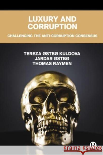 Luxury and Corruption: Challenging the Anti-Corruption Consensus Thomas (Northumbria University) Raymen 9781529236330 Bristol University Press